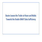 Buster Leaves the Trailer at Noon and Walks Towards the Studio GMAT Data Sufficiency